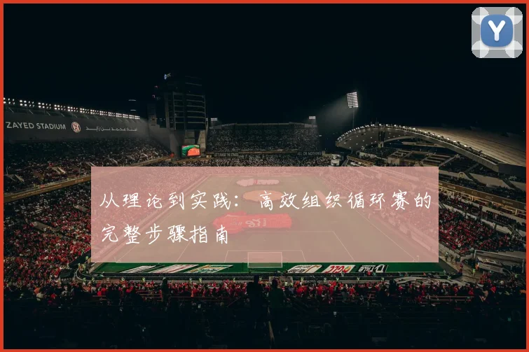 从理论到实践：高效组织循环赛的完整步骤指南