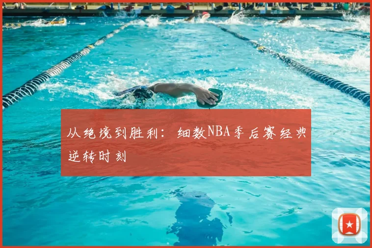 从绝境到胜利:细数NBA季后赛经典逆转时刻
