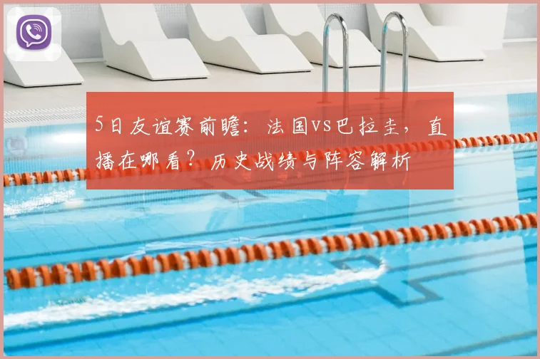 5日友谊赛前瞻:法国vs巴拉圭,直播在哪看?历史战绩与阵容解析
