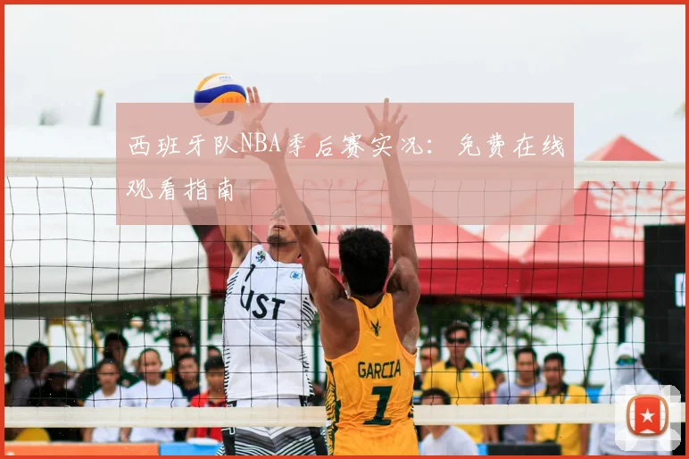 西班牙队NBA季后赛实况:免费在线观看指南